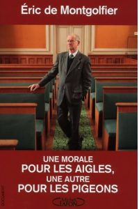 Eric de Montgofier Une morale pour les aigles une autre pour les pigeons livre FNAC - éthique des affaires